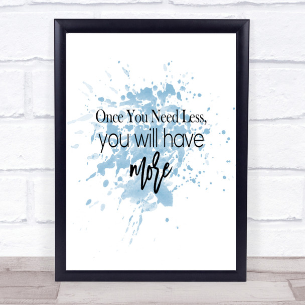 Need Less Inspirational Quote Print Blue Watercolour Poster