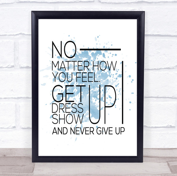 No Matter How You Feel Inspirational Quote Print Blue Watercolour Poster