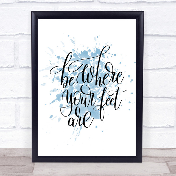 Be Where Your Feet Are Inspirational Quote Print Blue Watercolour Poster