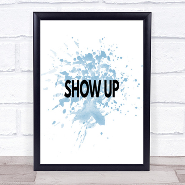 Show Up Inspirational Quote Print Blue Watercolour Poster