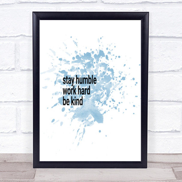 Stay Humble Be Kind Inspirational Quote Print Blue Watercolour Poster