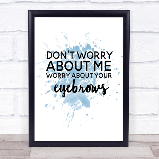 Worry About Your Eyebrows Inspirational Quote Print Blue Watercolour Poster