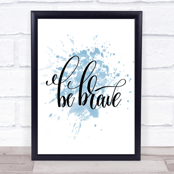 Brave Inspirational Quote Print Blue Watercolour Poster