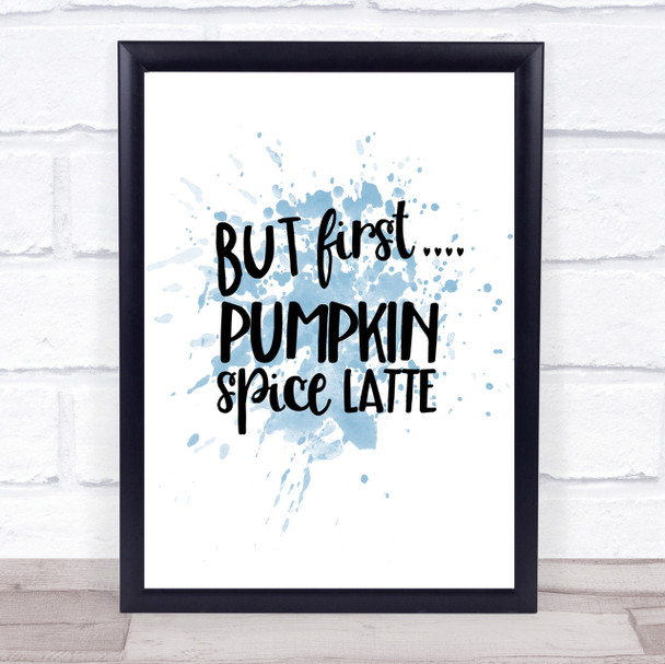 But First Pumpkin Spice Latte Inspirational Quote Print Blue Watercolour Poster