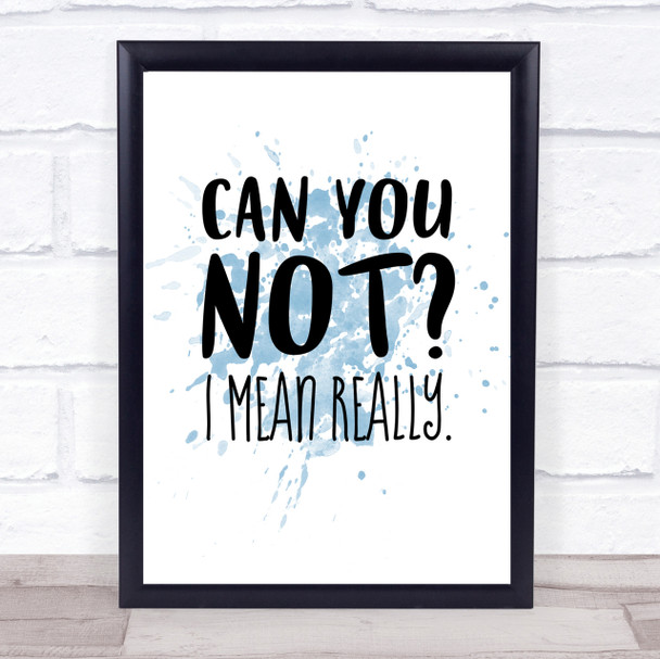 Can You Not Inspirational Quote Print Blue Watercolour Poster