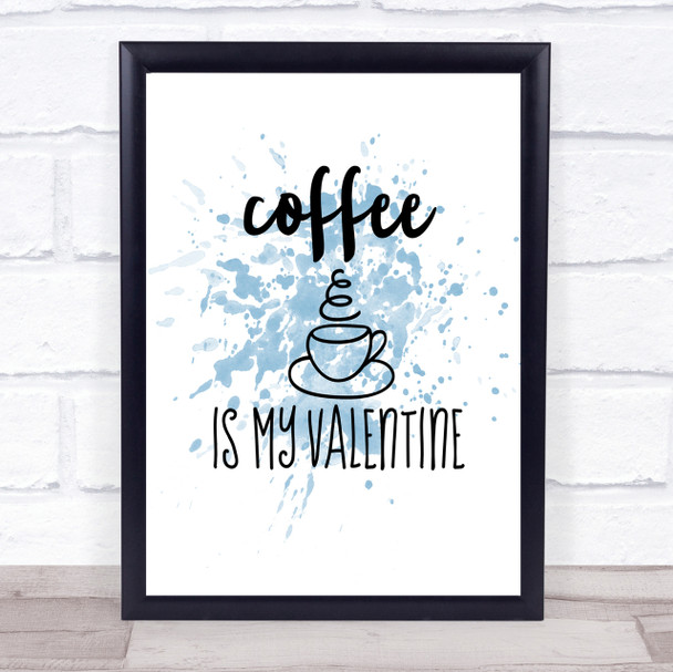 Coffee Is My Valentine Inspirational Quote Print Blue Watercolour Poster