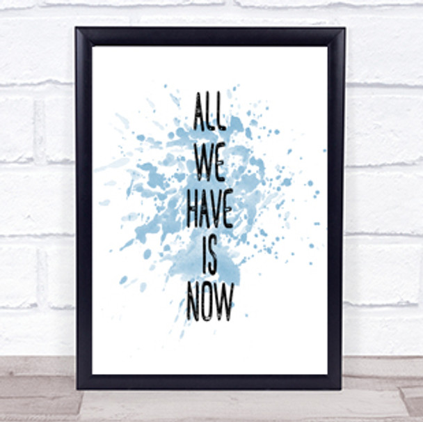 All We Have Is Now Inspirational Quote Print Blue Watercolour Poster