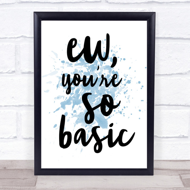 Ew You're So Basic Inspirational Quote Print Blue Watercolour Poster