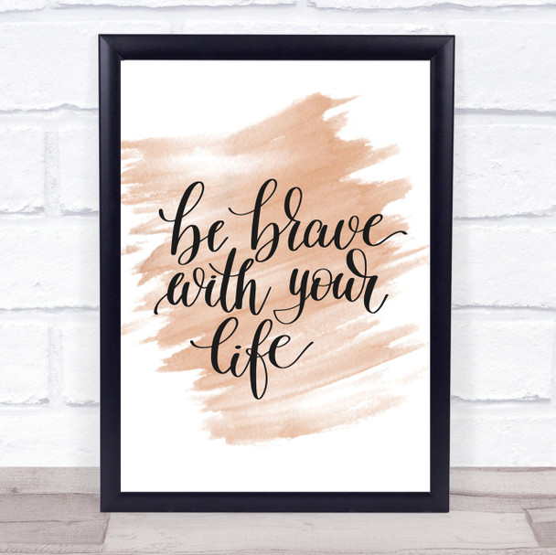 Brave With Your Life Quote Print Watercolour Wall Art