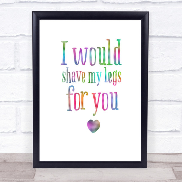 I Would Shave My Legs For You Rainbow Quote Print