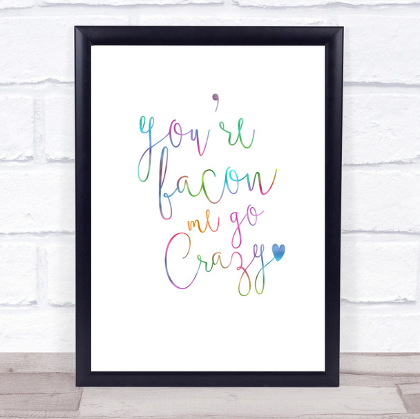 You're Bacon Me Go Crazy Rainbow Quote Print