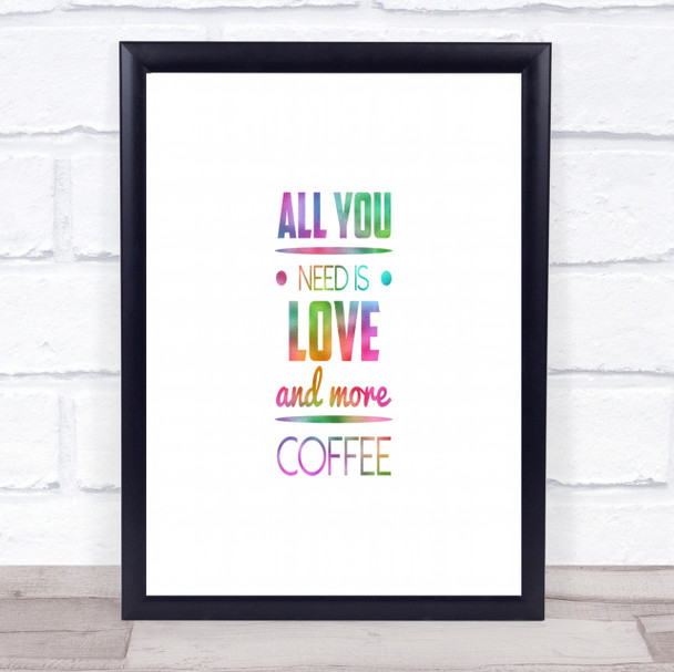 All You Need Is Love And More Coffee Rainbow Quote Print