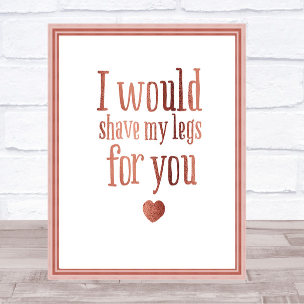 I Would Shave My Legs For You Quote Print Poster Rose Gold Wall Art