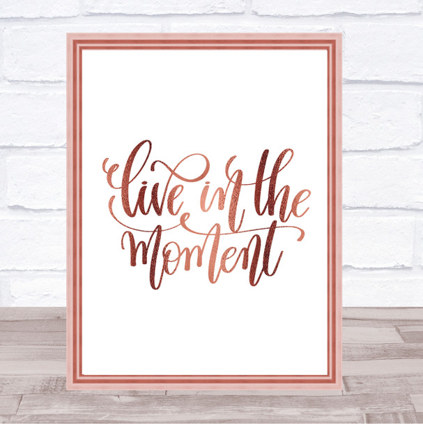 Live In The Moment Quote Print Poster Rose Gold Wall Art