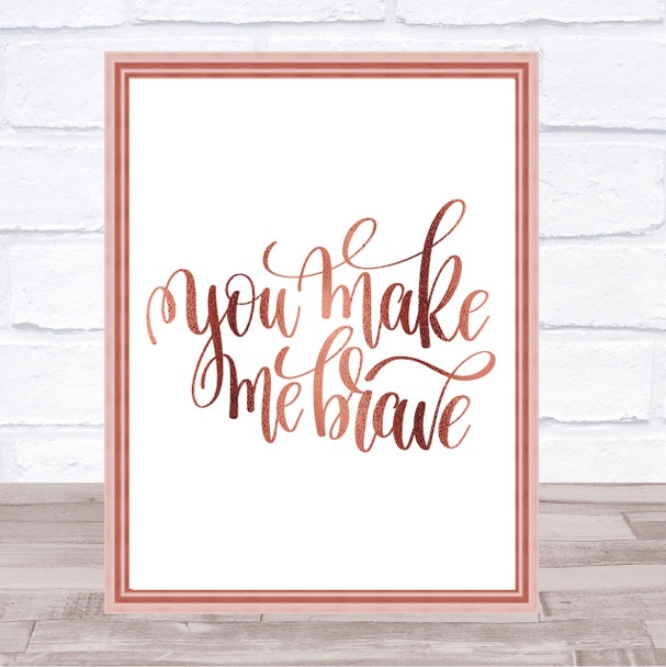 You Make Me Brave Quote Print Poster Rose Gold Wall Art