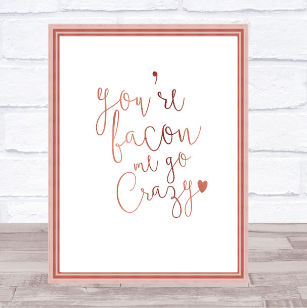 You're Bacon Me Go Crazy Quote Print Poster Rose Gold Wall Art