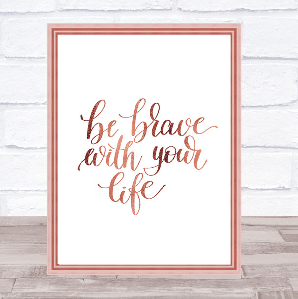 Brave With Your Life Quote Print Poster Rose Gold Wall Art