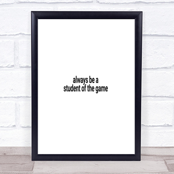 Always Be A Student Of The Game Quote Print Poster Typography Word Art Picture