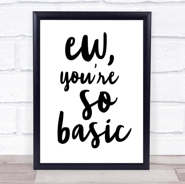 Ew You're So Basic Quote Print Poster Typography Word Art Picture