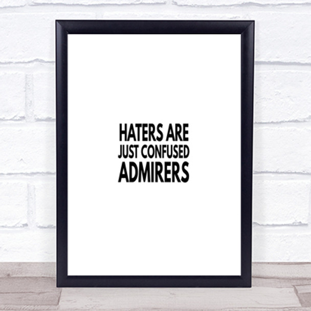 Haters Are Confused Admirers Quote Print Poster Typography Word Art Picture