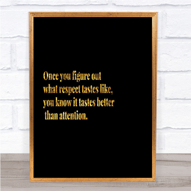 Respect Tastes Better Than Attention Quote Poster