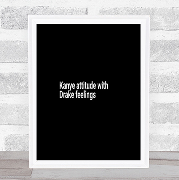 Kanye Attitude With Drake Feelings Quote Poster