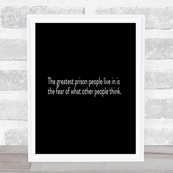 The Greatest Prison People Live In Is The Fear Of What Others Think Quote Poster