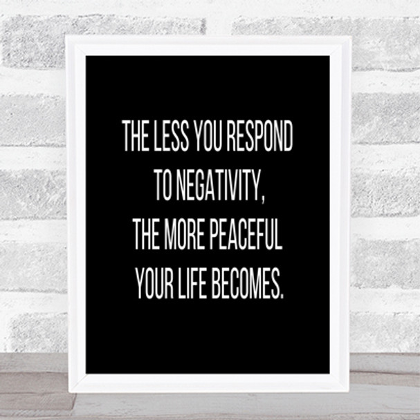 The Less You Respond To Negativity Quote Poster