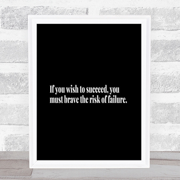 Wish To Succeed You Must Risk Failure Quote Poster