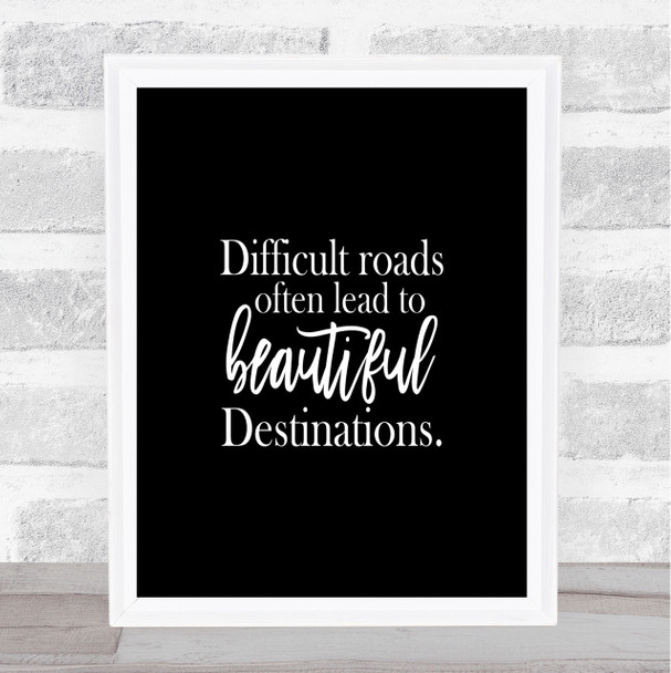 Difficult Roads Lead To Beautiful Destinations Quote Poster