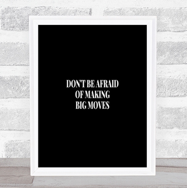 Don't Be Afraid Of Making Big Moves Quote Poster