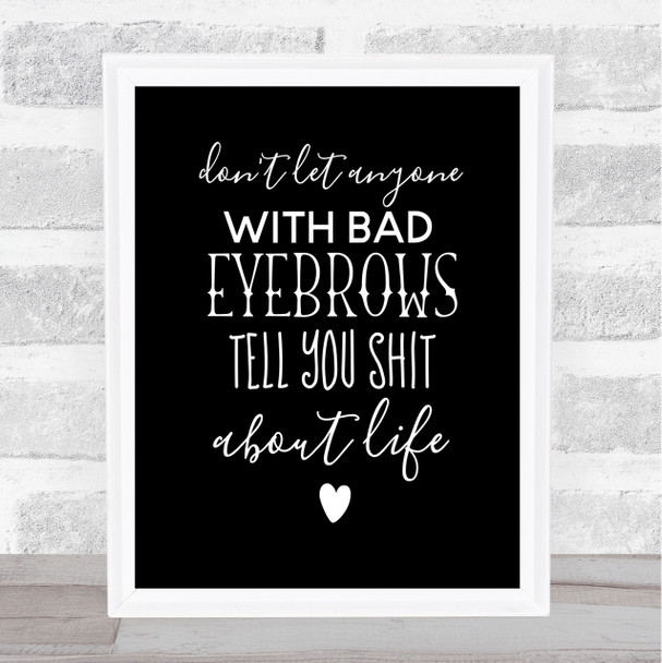 Don't Let Anyone With Bad Eyebrows Quote Poster