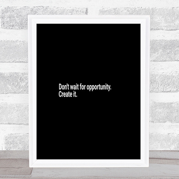Don't Wait For Opportunity Create It Quote Poster