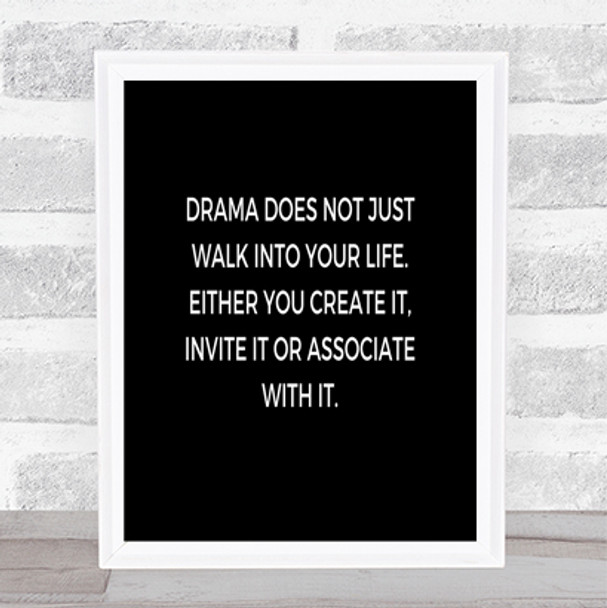 Drama Doesn't Just Walk Into Your Life Quote Poster