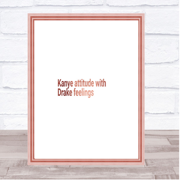 Kanye Attitude With Drake Feelings Quote Print Wall Art