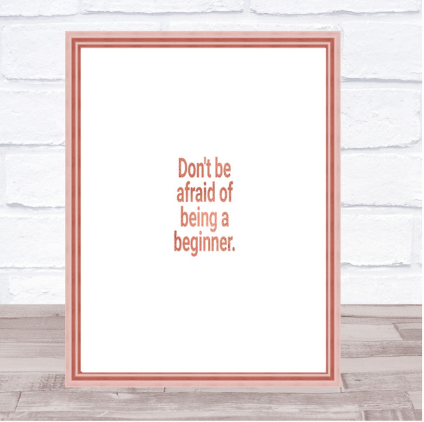 Don't Be Afraid Of Being A Beginner Quote Print Picture