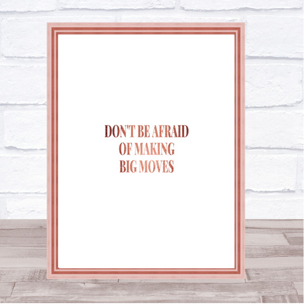 Don't Be Afraid Of Making Big Moves Quote Print Picture