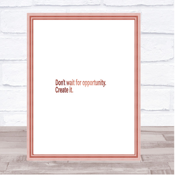 Don't Wait For Opportunity Create It Quote Print Picture