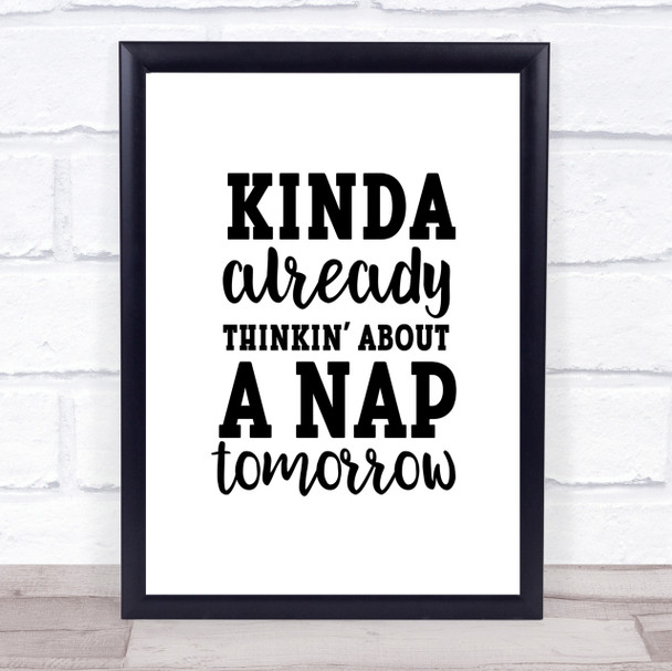 Kinda Already Thinkin About A Nap tomorrow Quote Print