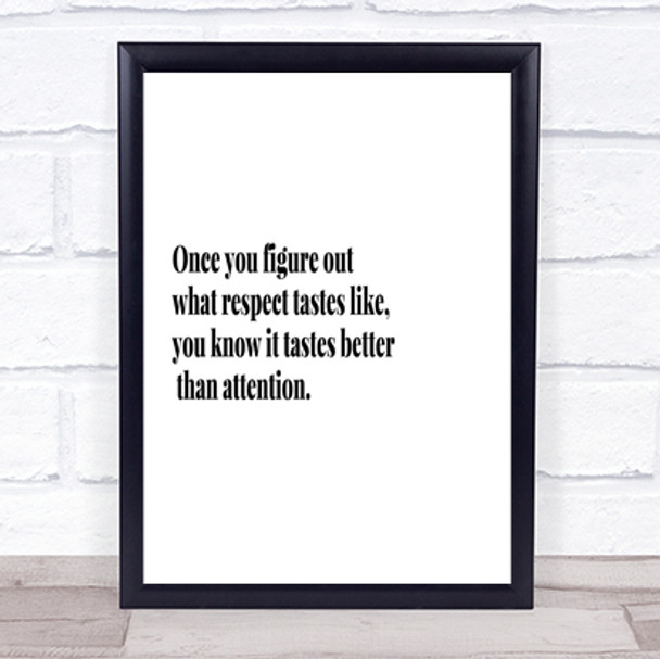 Respect Tastes Better Than Attention Quote Print