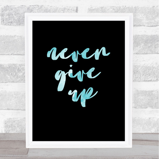 Never Give Up Black Watercolour Blue Quote Typogrophy Wall Art Print