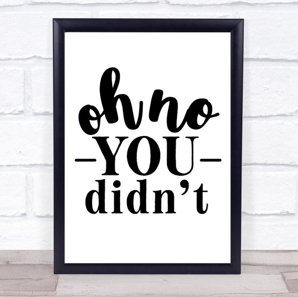 Oh No You Didn't Quote Typogrophy Wall Art Print