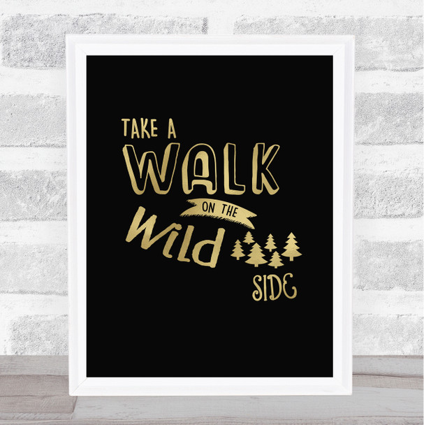 Take A Walk On The Wild Side Gold Black Quote Typogrophy Wall Art Print