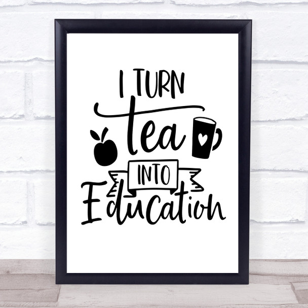 Teacher I Turn Tea Into Education Quote Typogrophy Wall Art Print