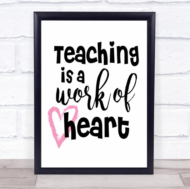Teacher Teaching Is A Work Of Heart Quote Typogrophy Wall Art Print