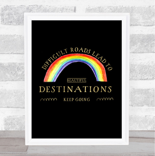 Difficult Roads Watercolour Rainbow Gold Black Quote Typogrophy Wall Art Print