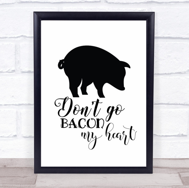 Don't Go Bacon My Heart Quote Typogrophy Wall Art Print