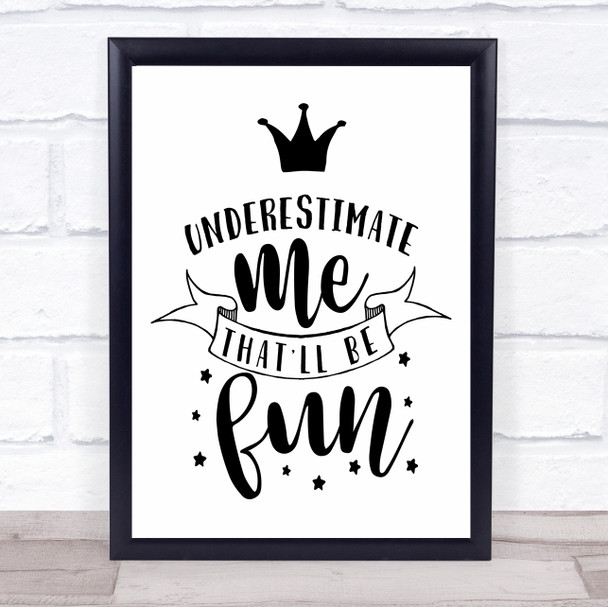 Funny Underestimate Me That Will Be Fun Quote Typogrophy Wall Art Print