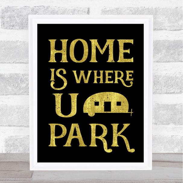 Home Is Where You Park Caravan Gold Black Quote Typogrophy Wall Art Print
