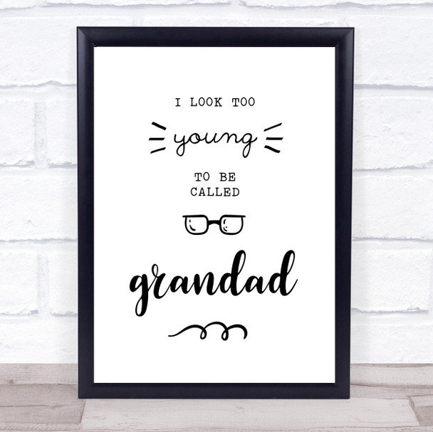 I Look Too Young To Be Called Grandad Quote Typogrophy Wall Art Print